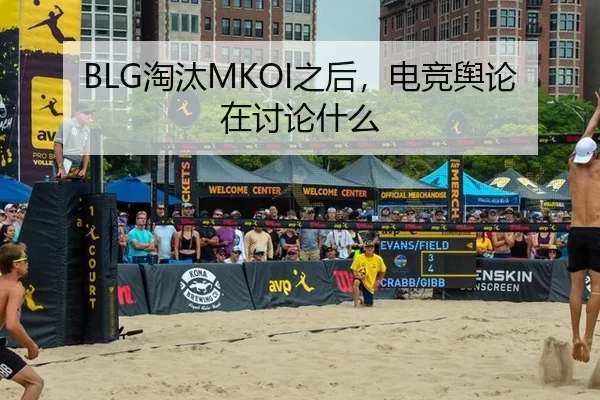 BLG淘汰MKOI之后，电竞舆论在讨论什么